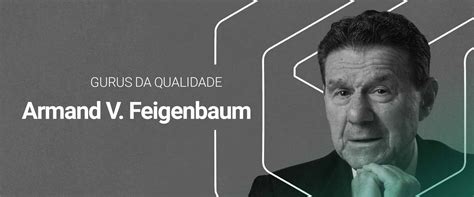 armand vallin feigenbaum expert em qualidade|Gurus da Qualidade: Armand Vallin Feigenbaum.